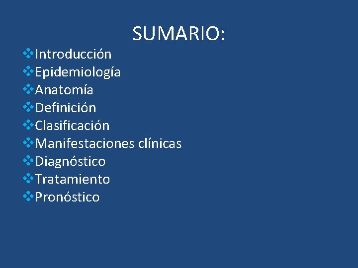 SUMARIO: v. Introducción v. Epidemiología v. Anatomía v. Definición v. Clasificación v. Manifestaciones clínicas