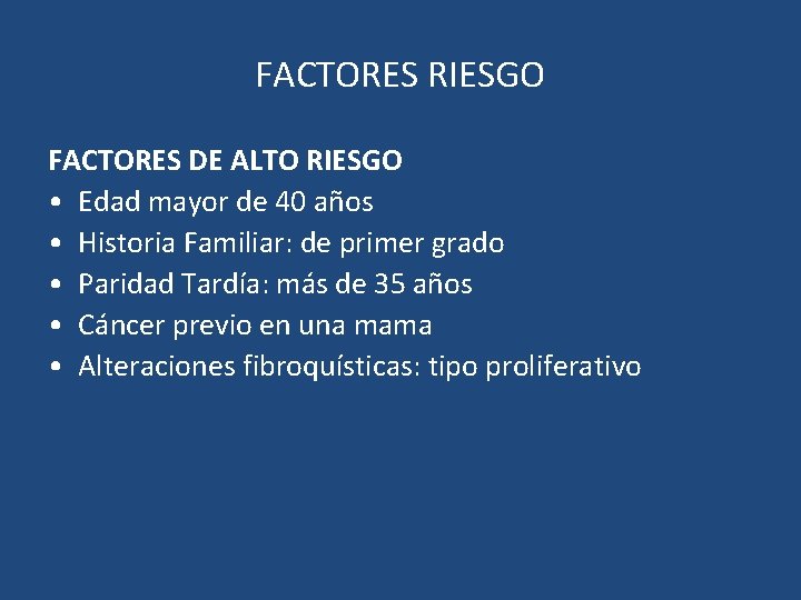 FACTORES RIESGO FACTORES DE ALTO RIESGO • Edad mayor de 40 años • Historia