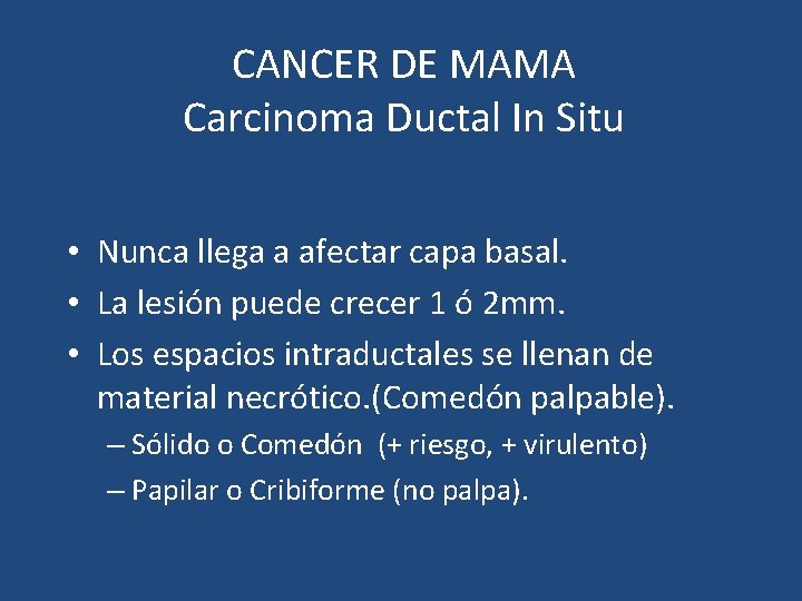 CANCER DE MAMA Carcinoma Ductal In Situ • Nunca llega a afectar capa basal.