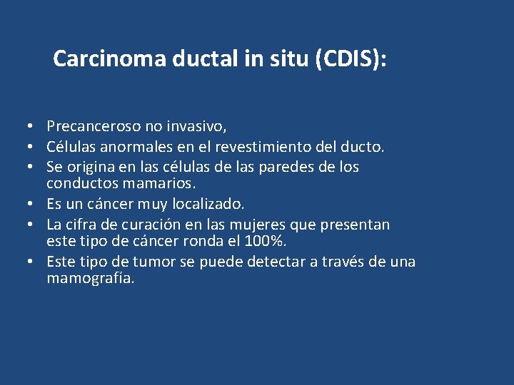 Carcinoma ductal in situ (CDIS): • Precanceroso no invasivo, • Células anormales en el