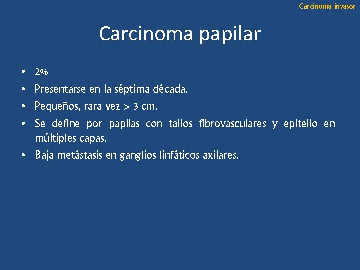 Carcinoma invasor Carcinoma papilar • • 2% Presentarse en la séptima década. Pequeños, rara