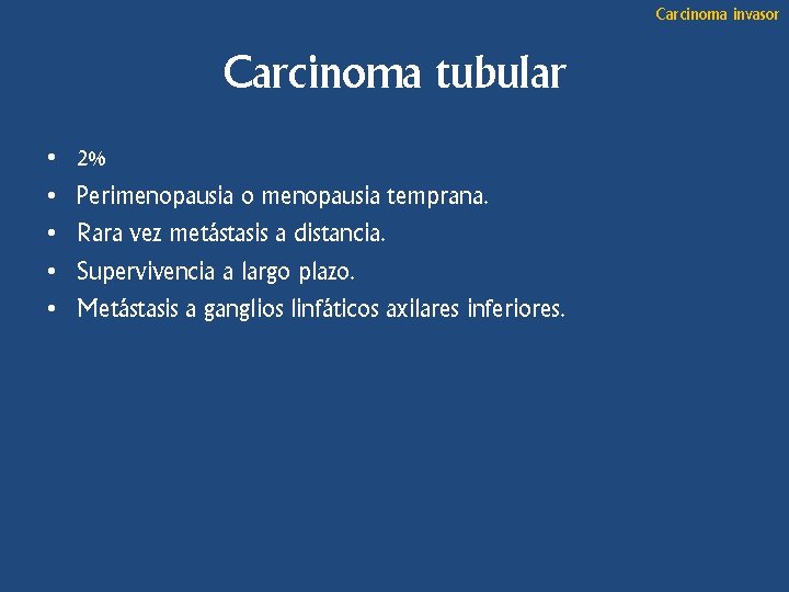 Carcinoma invasor Carcinoma tubular • • • 2% Perimenopausia o menopausia temprana. Rara vez