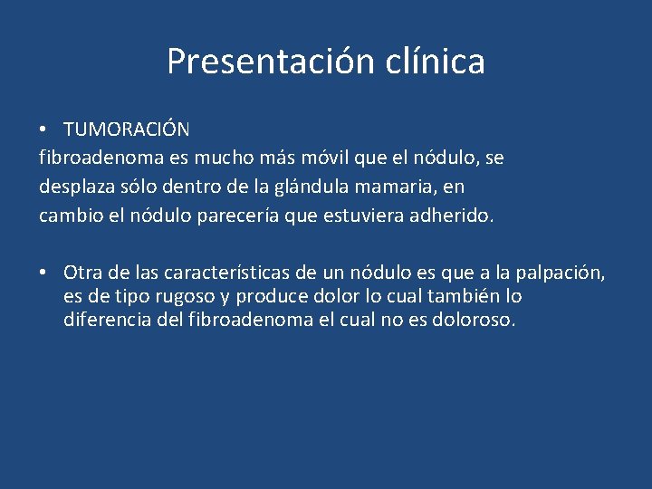 Presentación clínica • TUMORACIÓN fibroadenoma es mucho más móvil que el nódulo, se desplaza