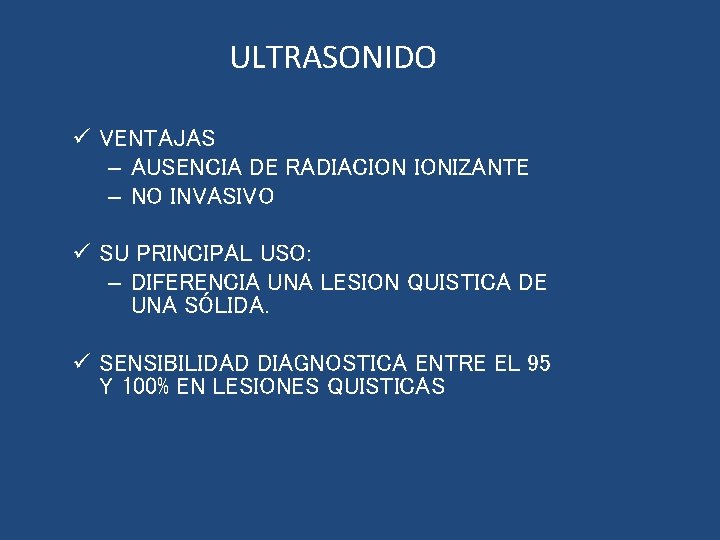ULTRASONIDO ü VENTAJAS – AUSENCIA DE RADIACION IONIZANTE – NO INVASIVO ü SU PRINCIPAL