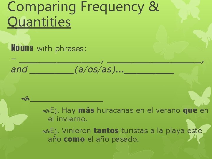 Comparing Frequency & Quantities Nouns with phrases: – _______, ________, and _______(a/os/as)…_______ Ej. Hay