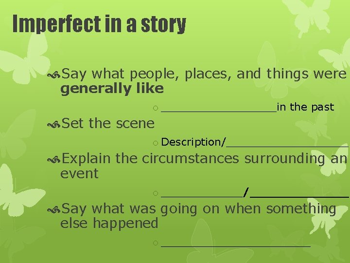 Imperfect in a story Say what people, places, and things were generally like o