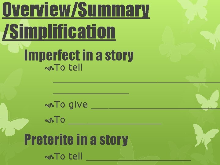 Overview/Summary /Simplification Imperfect in a story To tell _______________ To give ____________ To ________