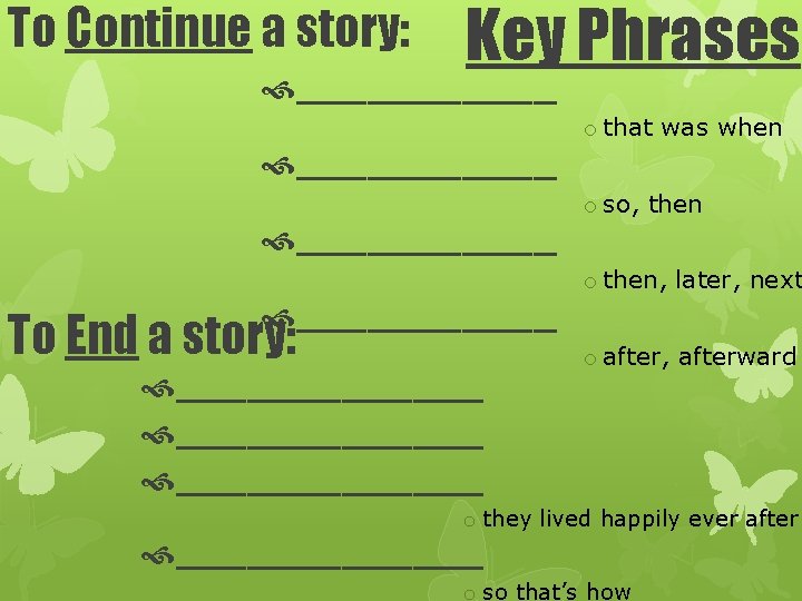 To Continue a story: Key Phrases ___________ To End a story: _____________ o that