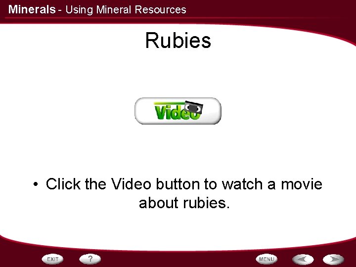 Minerals - Using Mineral Resources Rubies • Click the Video button to watch a Minerals - Using Mineral Resources Rubies • Click the Video button to watch a