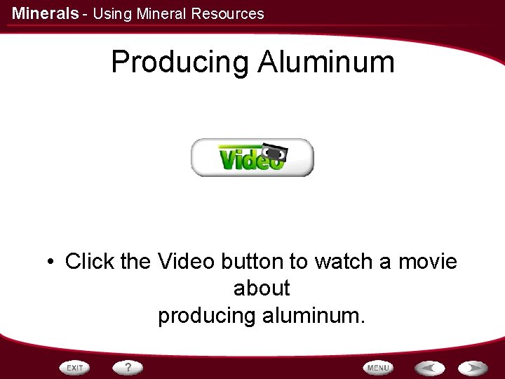Minerals - Using Mineral Resources Producing Aluminum • Click the Video button to watch Minerals - Using Mineral Resources Producing Aluminum • Click the Video button to watch
