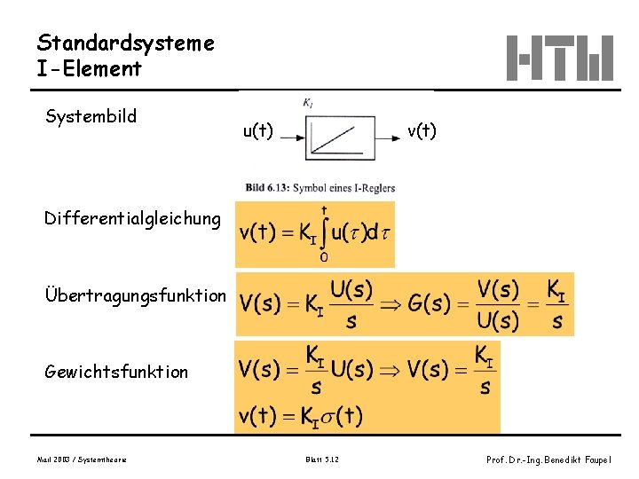 Standardsysteme I-Element Systembild u(t) v(t) Differentialgleichung Übertragungsfunktion Gewichtsfunktion Mail 2003 / Systemtheorie Blatt 5.