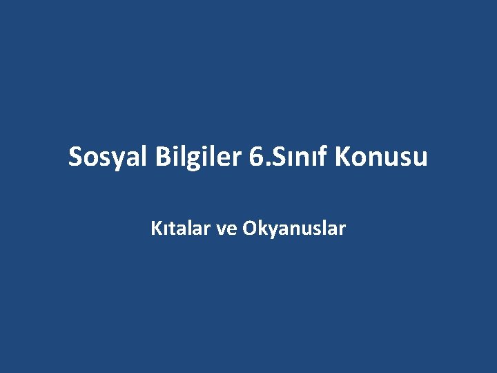 Sosyal Bilgiler 6. Sınıf Konusu Kıtalar ve Okyanuslar Sosyal Bilgiler 6. Sınıf Konusu Kıtalar ve Okyanuslar