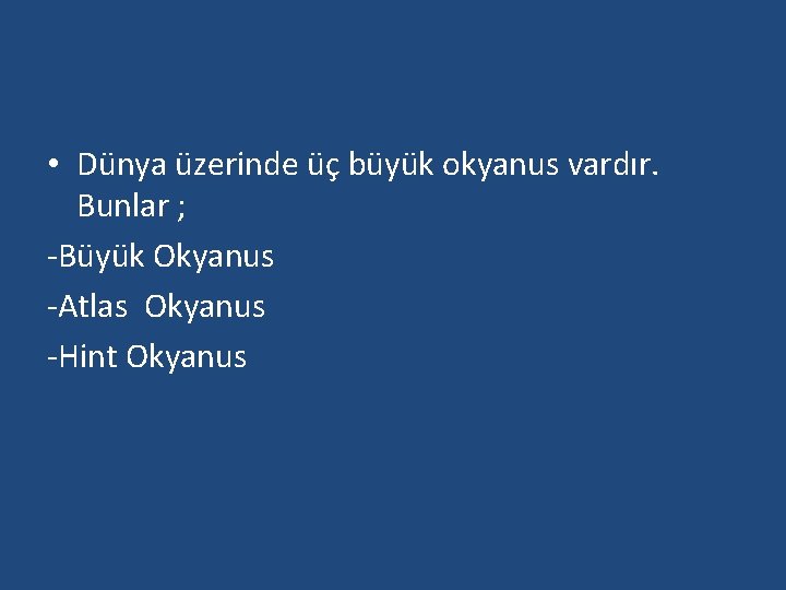• Dünya üzerinde üç büyük okyanus vardır. Bunlar ; -Büyük Okyanus -Atlas Okyanus • Dünya üzerinde üç büyük okyanus vardır. Bunlar ; -Büyük Okyanus -Atlas Okyanus