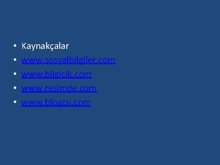 • • • Kaynakçalar www. sosyalbilgiler. com www. bilgicik. com www. resimde. com • • • Kaynakçalar www. sosyalbilgiler. com www. bilgicik. com www. resimde. com