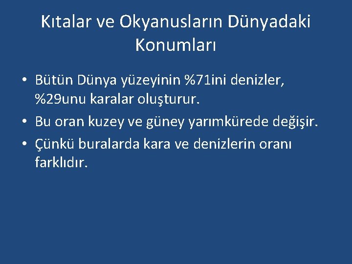 Kıtalar ve Okyanusların Dünyadaki Konumları • Bütün Dünya yüzeyinin %71 ini denizler, %29 unu Kıtalar ve Okyanusların Dünyadaki Konumları • Bütün Dünya yüzeyinin %71 ini denizler, %29 unu