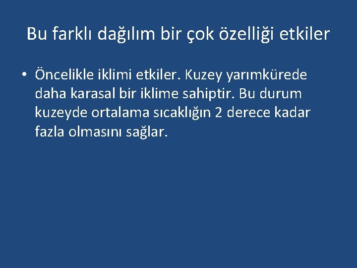 Bu farklı dağılım bir çok özelliği etkiler • Öncelikle iklimi etkiler. Kuzey yarımkürede daha Bu farklı dağılım bir çok özelliği etkiler • Öncelikle iklimi etkiler. Kuzey yarımkürede daha