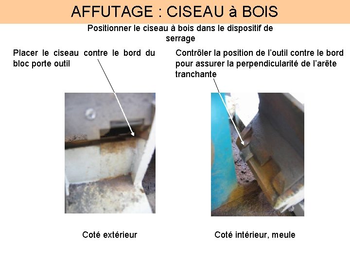 AFFUTAGE : CISEAU à BOIS Positionner le ciseau à bois dans le dispositif de