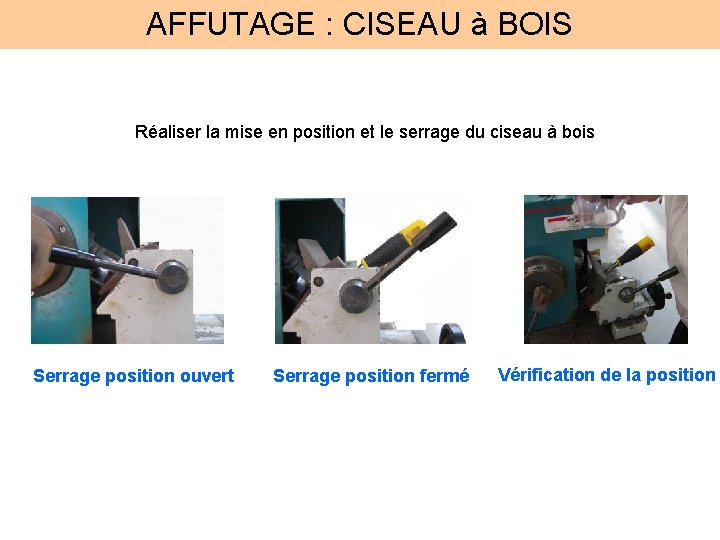 AFFUTAGE : CISEAU à BOIS Réaliser la mise en position et le serrage du