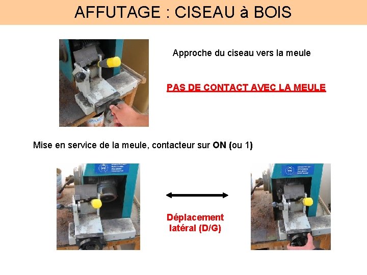AFFUTAGE : CISEAU à BOIS Approche du ciseau vers la meule PAS DE CONTACT