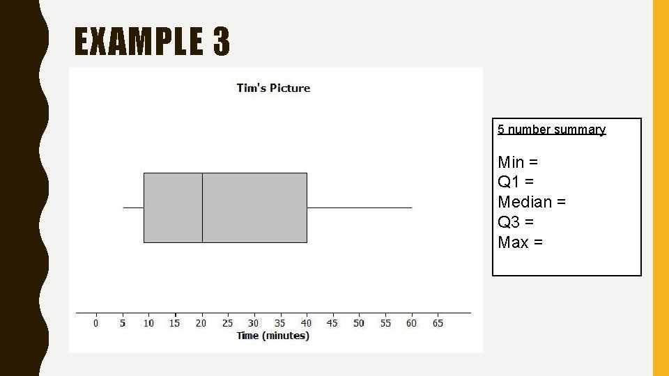 EXAMPLE 3 5 number summary Min = Q 1 = Median = Q 3