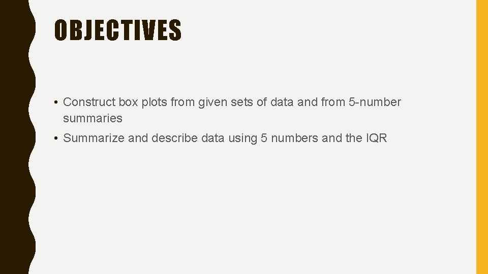 OBJECTIVES • Construct box plots from given sets of data and from 5 -number