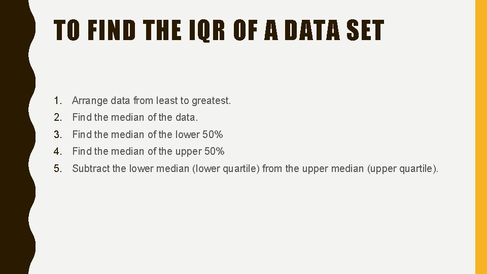 TO FIND THE IQR OF A DATA SET 1. Arrange data from least to