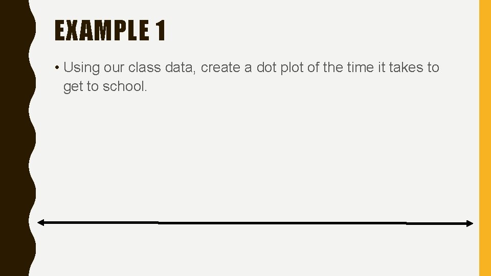 EXAMPLE 1 • Using our class data, create a dot plot of the time