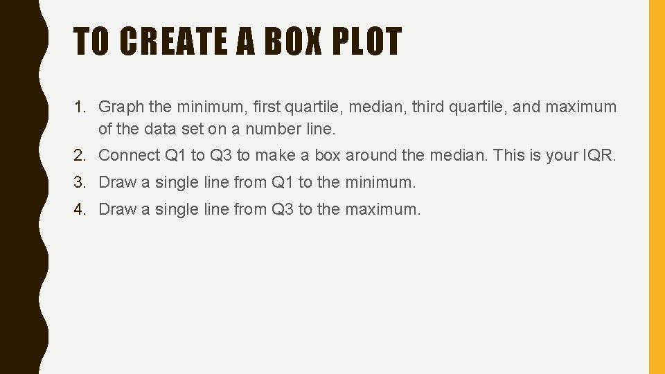 TO CREATE A BOX PLOT 1. Graph the minimum, first quartile, median, third quartile,