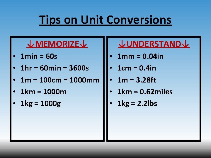 Tips on Unit Conversions ↓MEMORIZE↓ • • • 1 min = 60 s 1