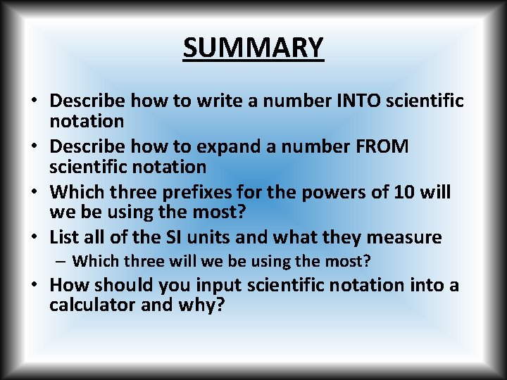 SUMMARY • Describe how to write a number INTO scientific notation • Describe how