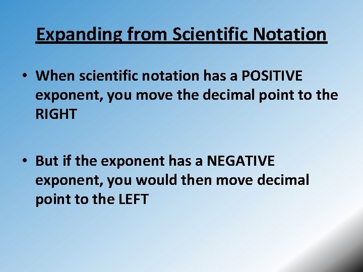 Expanding from Scientific Notation • When scientific notation has a POSITIVE exponent, you move