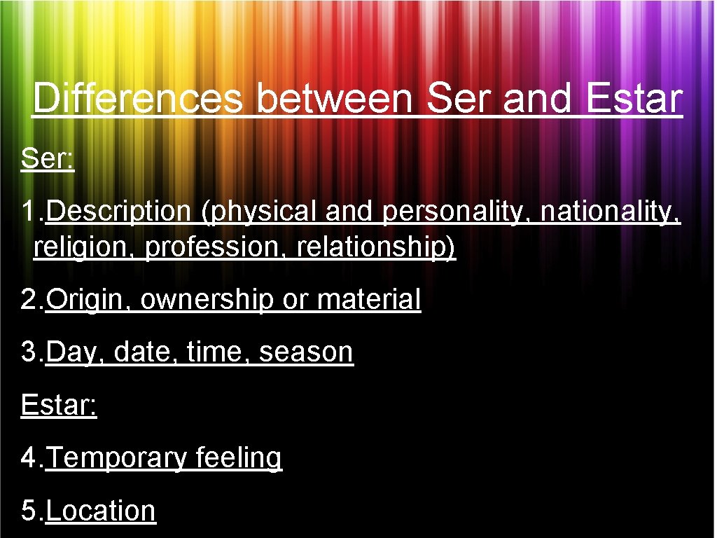 Differences between Ser and Estar Ser: 1. Description (physical and personality, nationality, religion, profession,