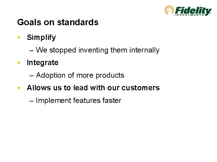 Goals on standards § Simplify – We stopped inventing them internally § Integrate –