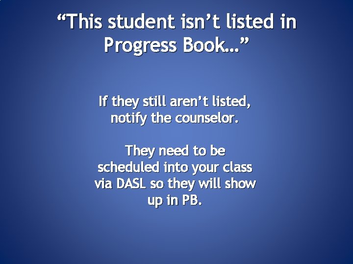 “This student isn’t listed in Progress Book…” If they still aren’t listed, notify the