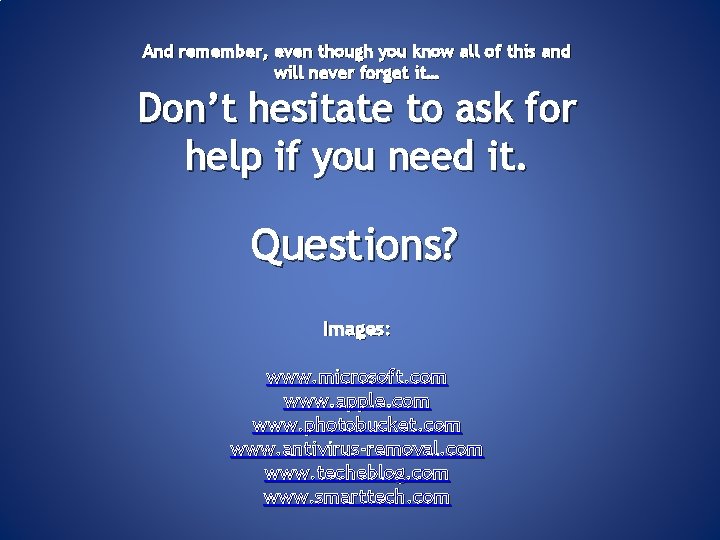 And remember, even though you know all of this and will never forget it…