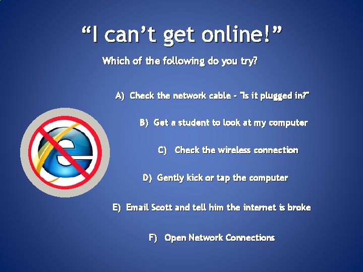 “I can’t get online!” Which of the following do you try? A) Check the