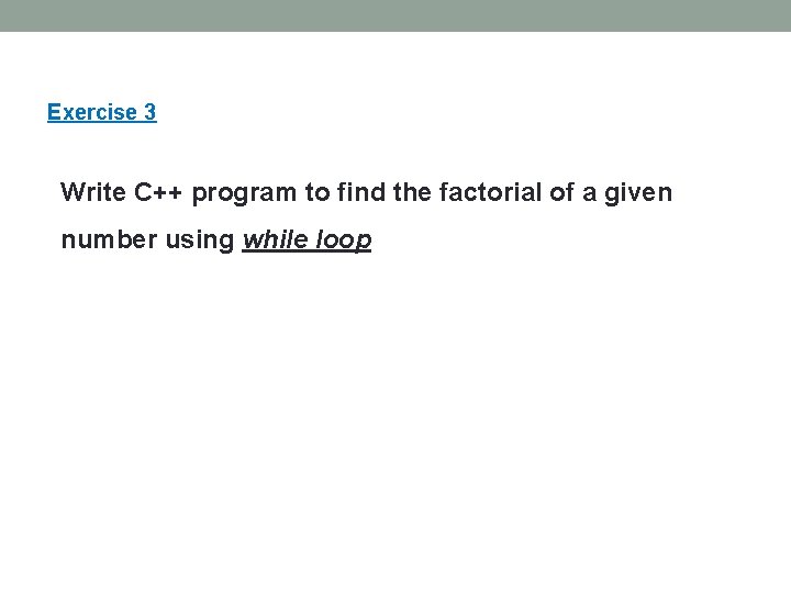 Exercise 3 Write C++ program to find the factorial of a given number using Exercise 3 Write C++ program to find the factorial of a given number using