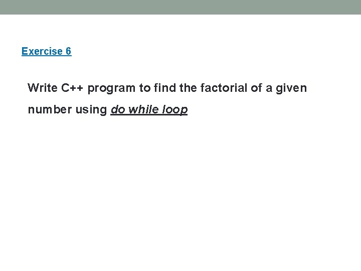 Exercise 6 Write C++ program to find the factorial of a given number using Exercise 6 Write C++ program to find the factorial of a given number using