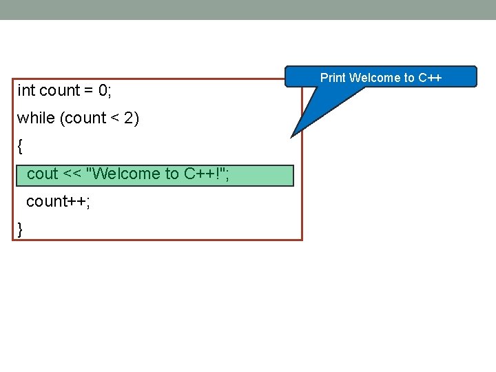 int count = 0; Print Welcome to C++ while (count < 2) { cout int count = 0; Print Welcome to C++ while (count < 2) { cout