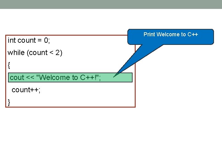 int count = 0; Print Welcome to C++ while (count < 2) { cout int count = 0; Print Welcome to C++ while (count < 2) { cout