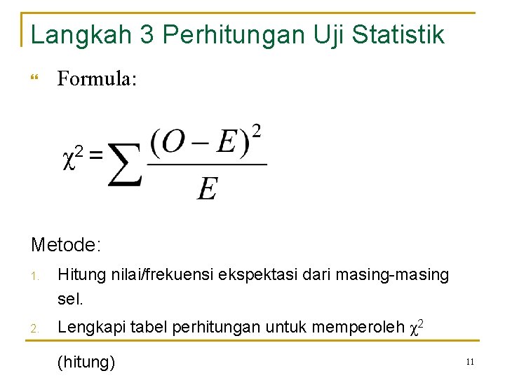 Langkah 3 Perhitungan Uji Statistik Formula: χ2 = Metode: 1. Hitung nilai/frekuensi ekspektasi dari