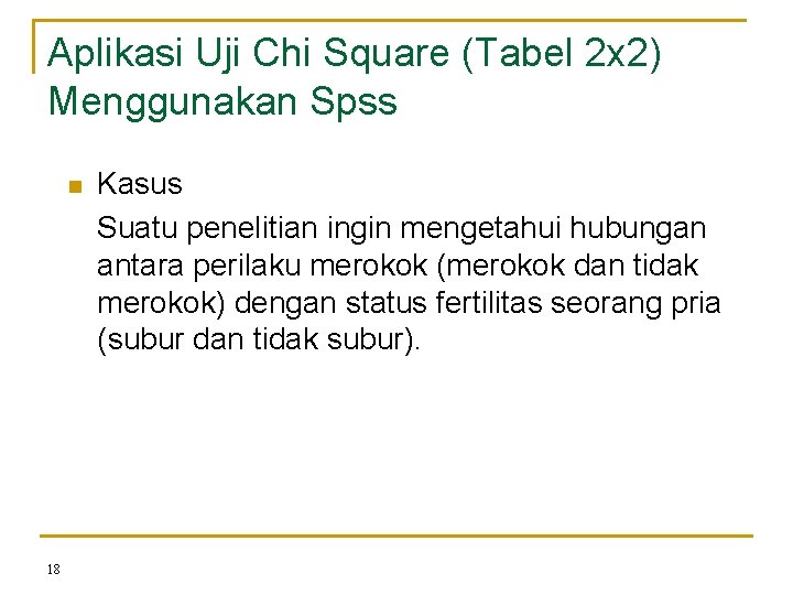Aplikasi Uji Chi Square (Tabel 2 x 2) Menggunakan Spss n 18 Kasus Suatu