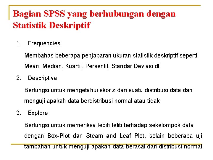 Bagian SPSS yang berhubungan dengan Statistik Deskriptif 1. Frequencies Membahas beberapa penjabaran ukuran statistik