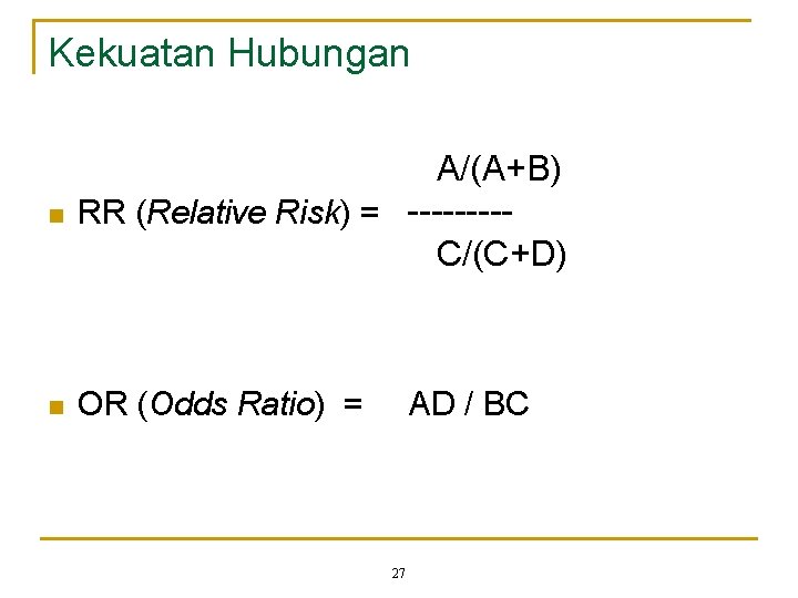 Kekuatan Hubungan n A/(A+B) RR (Relative Risk) = ----C/(C+D) n OR (Odds Ratio) =