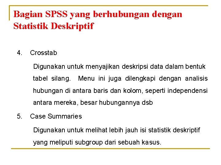 Bagian SPSS yang berhubungan dengan Statistik Deskriptif 4. Crosstab Digunakan untuk menyajikan deskripsi data