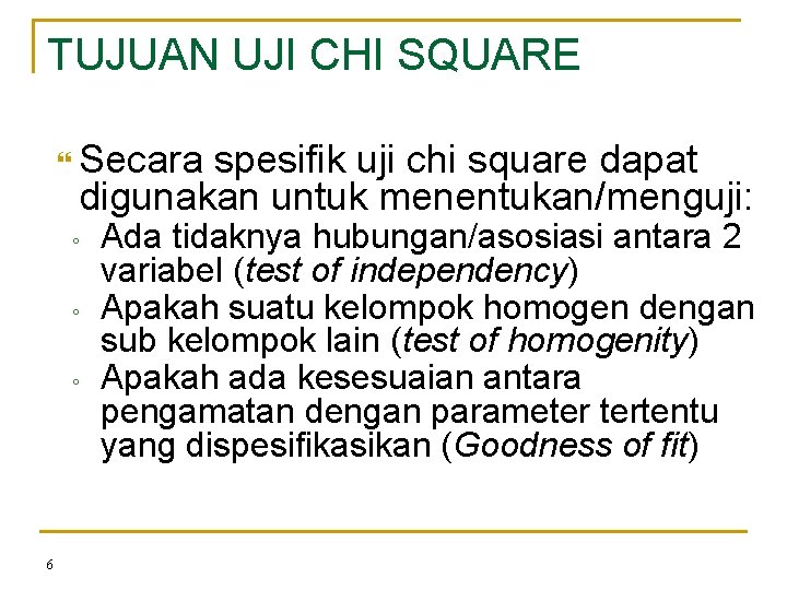 TUJUAN UJI CHI SQUARE Secara spesifik uji chi square dapat digunakan untuk menentukan/menguji: ◦