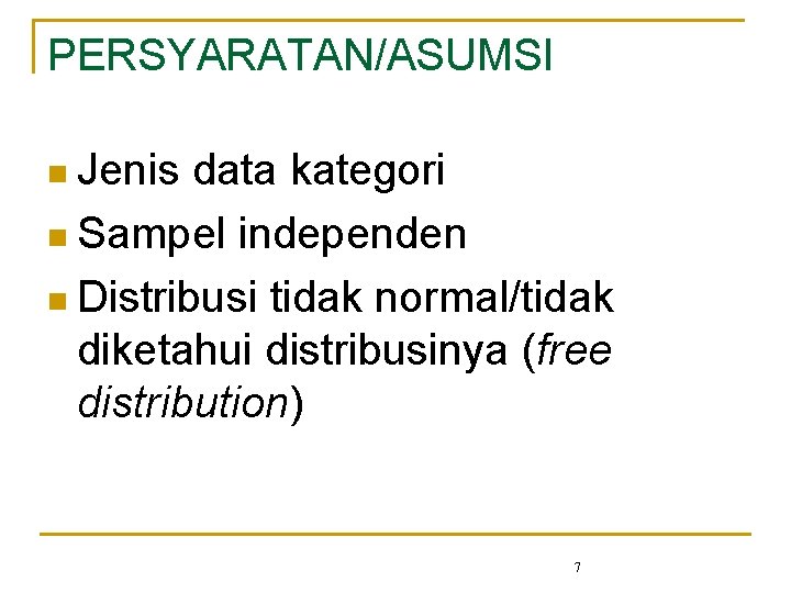 PERSYARATAN/ASUMSI n Jenis data kategori n Sampel independen n Distribusi tidak normal/tidak diketahui distribusinya