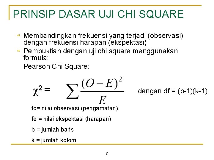 PRINSIP DASAR UJI CHI SQUARE Membandingkan frekuensi yang terjadi (observasi) dengan frekuensi harapan (ekspektasi)