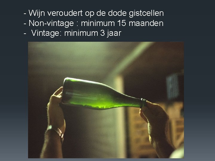 - Wijn veroudert op de dode gistcellen - Non-vintage : minimum 15 maanden -