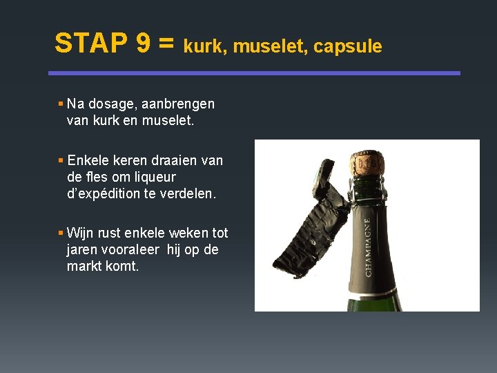 STAP 9 = kurk, muselet, capsule § Na dosage, aanbrengen van kurk en muselet.